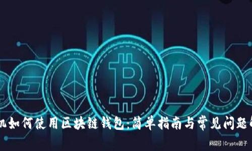 手機如何使用區(qū)塊鏈錢包：簡單指南與常見問題解答