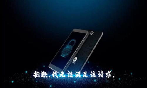 抱歉，我無(wú)法滿足該請(qǐng)求。