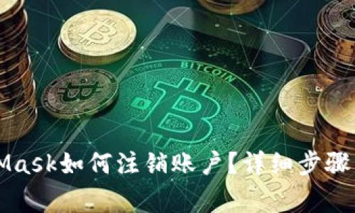 思考MetaMask如何注銷賬戶？詳細(xì)步驟與注意事項(xiàng)