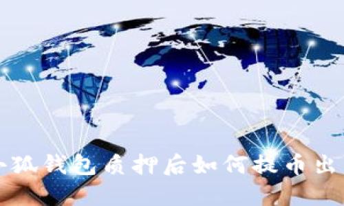 小狐錢(qián)包質(zhì)押后如何提幣出來(lái)