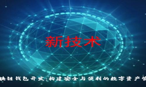 福州區(qū)塊鏈錢包開發(fā)：構建安全與便利的數(shù)字資產(chǎn)管理工具