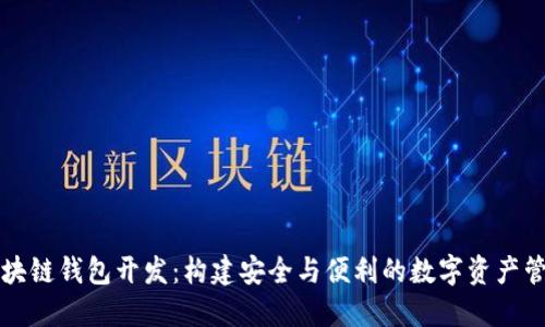福州區(qū)塊鏈錢包開發(fā)：構建安全與便利的數(shù)字資產(chǎn)管理工具