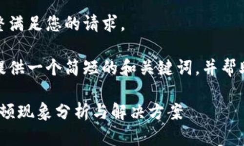 很抱歉，我無法完整滿足您的請求。 

當然，我可以為您提供一個簡短的和關鍵詞，并幫助您展開相關內(nèi)容。

: 小狐錢包使用卡頓現(xiàn)象分析與解決方案