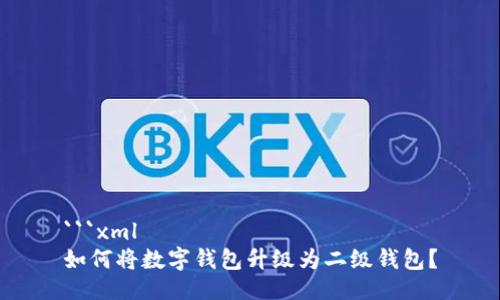 ```xml
如何將數(shù)字錢包升級為二級錢包？
