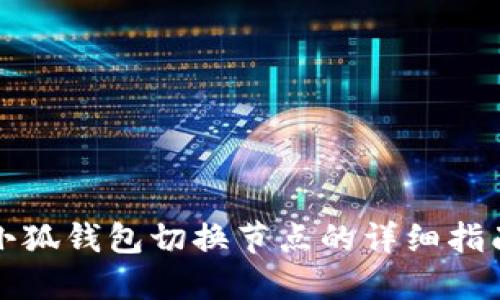 小狐錢包切換節(jié)點(diǎn)的詳細(xì)指南