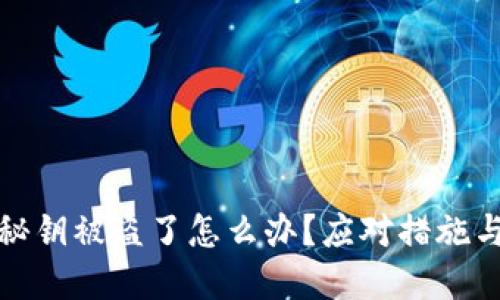 小狐錢包秘鑰被盜了怎么辦？應(yīng)對(duì)措施與預(yù)防建議