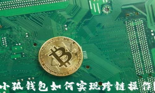 
小狐錢包如何實現(xiàn)跨鏈操作？