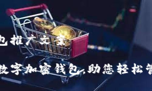 數(shù)字加密錢包推廣文案

安全便捷的數(shù)字加密錢包，助您輕松管理數(shù)字資產(chǎn)