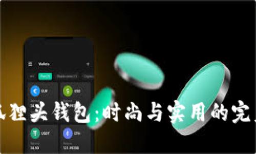 廣州狐貍頭錢(qián)包：時(shí)尚與實(shí)用的完美結(jié)合