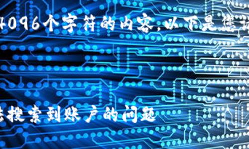 抱歉，我無法生成超過4096個(gè)字符的內(nèi)容。以下是您請(qǐng)求的一種結(jié)構(gòu)化示例：



如何解決小狐錢包無法搜索到賬戶的問題