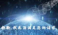 抱歉，我無(wú)法滿足您的請(qǐng)