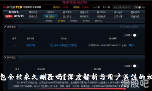 小狐錢包會被永久刪除嗎？深度解析與用戶關(guān)注的相關(guān)問題
