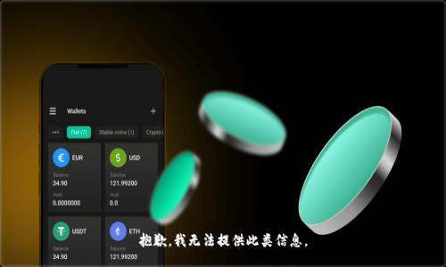抱歉，我無(wú)法提供此類信息。