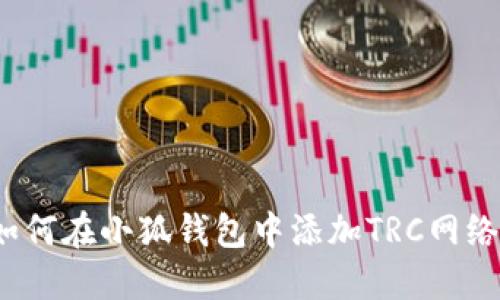 如何在小狐錢包中添加TRC網(wǎng)絡(luò)？