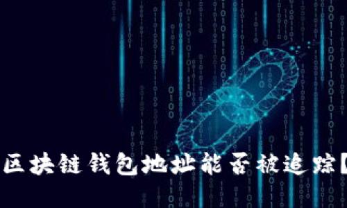 區(qū)塊鏈錢包地址能否被追蹤？