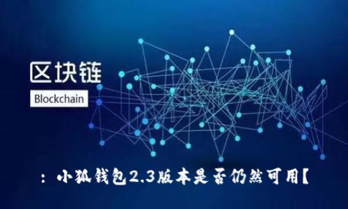 : 小狐錢包2.3版本是否仍然可用？
