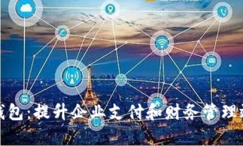 企業(yè)工行數(shù)字錢(qián)包：提升企業(yè)支付和財(cái)務(wù)管理效率的全新工具