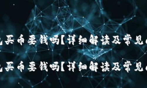 數(shù)字錢包買幣要錢嗎？詳細解讀及常見問題解答

數(shù)字錢包買幣要錢嗎？詳細解讀及常見問題解答
