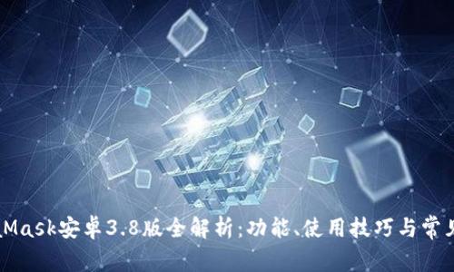 MetaMask安卓3.8版全解析：功能、使用技巧與常見問題