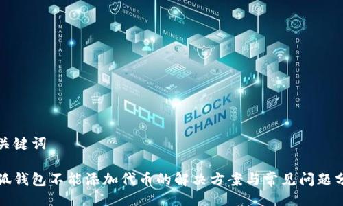 與關鍵詞

小狐錢包不能添加代幣的解決方案與常見問題分析