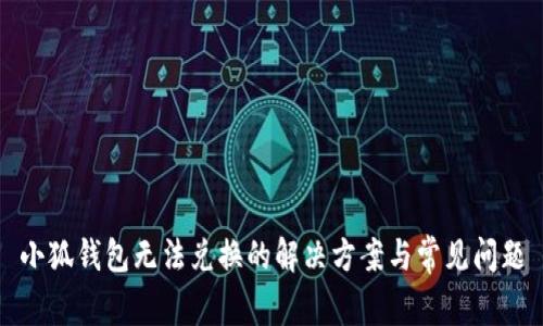 小狐錢包無(wú)法兌換的解決方案與常見(jiàn)問(wèn)題