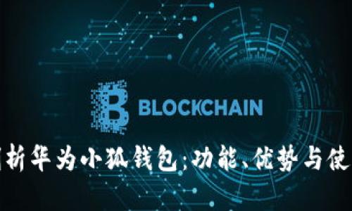 全面剖析華為小狐錢包：功能、優(yōu)勢與使用體驗