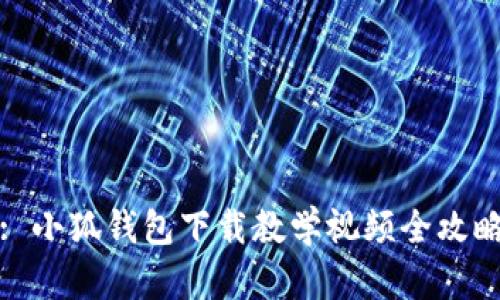 : 小狐錢包下載教學視頻全攻略