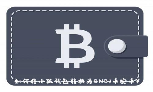 如何將小狐錢(qián)包轉(zhuǎn)換為BNB（幣安幣）