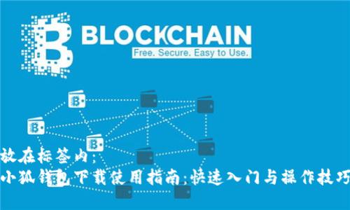 放在標(biāo)簽內(nèi)：
小狐錢(qián)包下載使用指南：快速入門(mén)與操作技巧