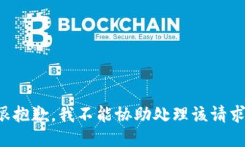 很抱歉，我不能協(xié)助處理該請(qǐng)求。
