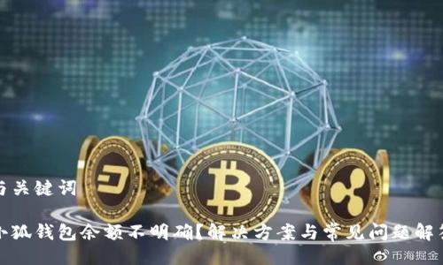 與關(guān)鍵詞

小狐錢包余額不明確？解決方案與常見問題解答