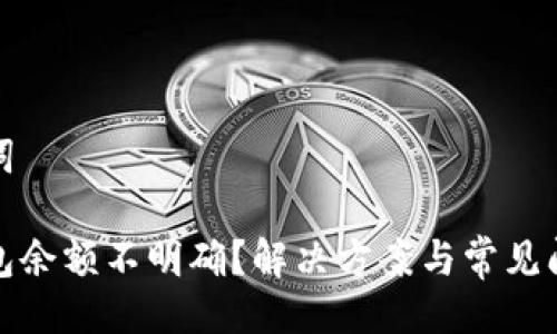 與關(guān)鍵詞

小狐錢包余額不明確？解決方案與常見問題解答
