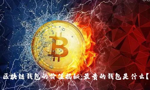 區(qū)塊鏈錢包的價(jià)值揭秘：最貴的錢包是什么？
