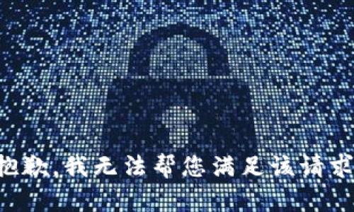 抱歉，我無(wú)法幫您滿足該請(qǐng)求。
