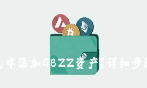 : 如何在小狐錢包中添加GBZZ資產(chǎn)？詳細步驟與常見問題解答