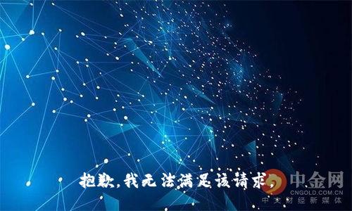 抱歉，我無(wú)法滿足該請(qǐng)求。