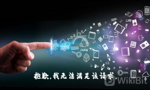 抱歉，我無(wú)法滿足該請(qǐng)求。