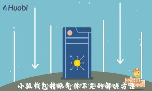 
小狐錢(qián)包轉(zhuǎn)賬氣體不足的解決方法