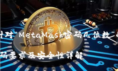 當(dāng)然，以下是針對(duì)“MetaMask密碼幾位數(shù)”的信息和內(nèi)容：

MetaMask密碼要求及安全性詳解