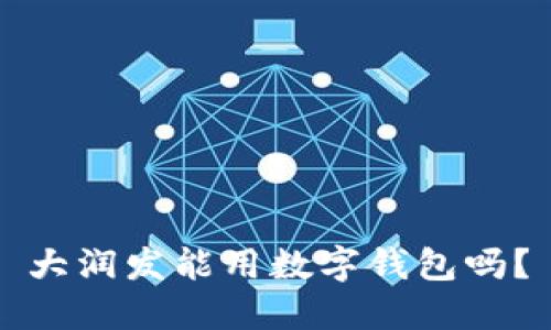 大潤發(fā)能用數(shù)字錢包嗎？