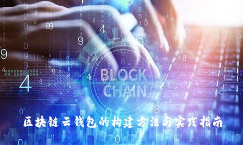 區(qū)塊鏈云錢包的構(gòu)建方法與實(shí)踐指南