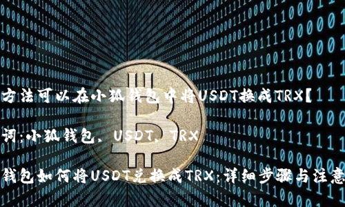 哪種方法可以在小狐錢包中將USDT換成TRX？

關鍵詞：小狐錢包, USDT, TRX

小狐錢包如何將USDT兌換成TRX：詳細步驟與注意事項