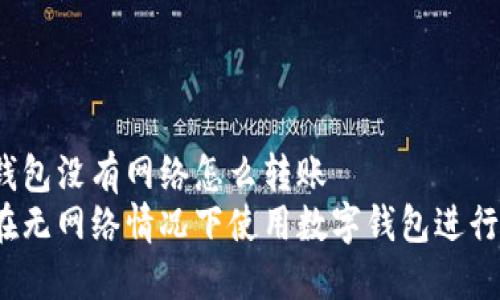 數(shù)字錢包沒有網(wǎng)絡(luò)怎么轉(zhuǎn)賬
如何在無網(wǎng)絡(luò)情況下使用數(shù)字錢包進(jìn)行轉(zhuǎn)賬？