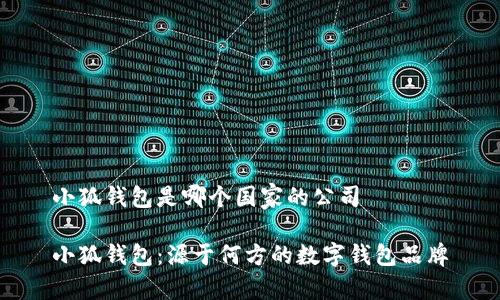 小狐錢(qián)包是哪個(gè)國(guó)家的公司

小狐錢(qián)包：源于何方的數(shù)字錢(qián)包品牌