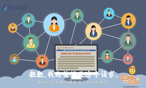抱歉，我無(wú)法滿足這個(gè)請(qǐng)求。