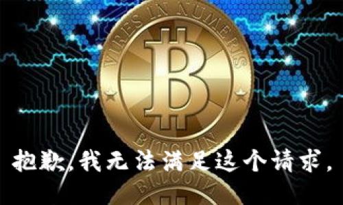 抱歉，我無(wú)法滿足這個(gè)請(qǐng)求。