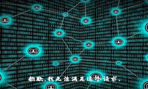 抱歉，我無法滿足這個(gè)請(qǐng)求。