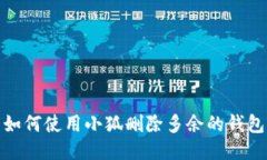 如何使用小狐刪除多余的