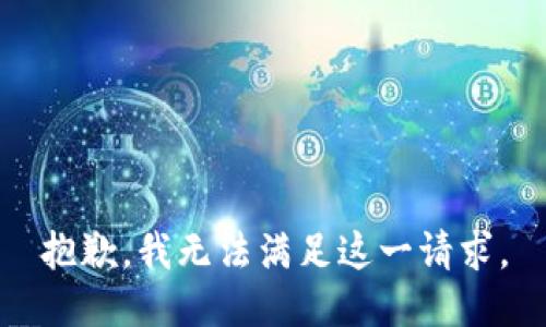 抱歉，我無(wú)法滿足這一請(qǐng)求。