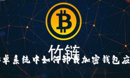 安卓系統(tǒng)中如何卸載加密錢(qián)包應(yīng)用
